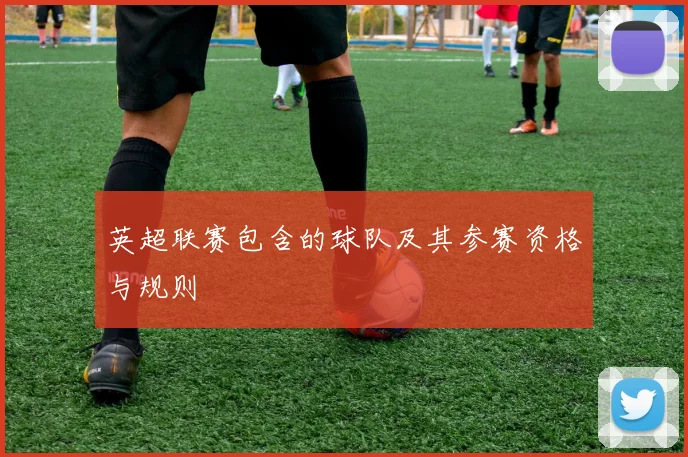 英超联赛包含的球队及其参赛资格与规则